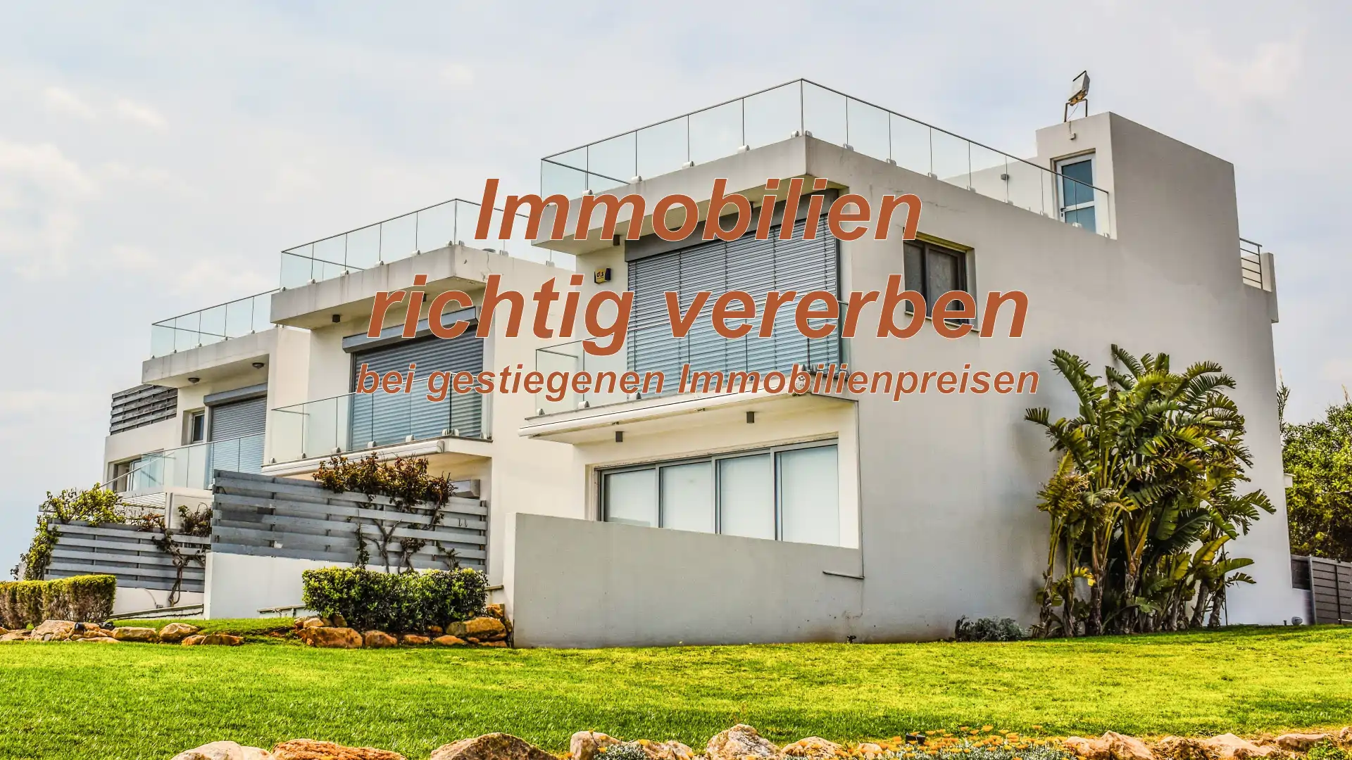 Immobilie vererben Immobilie richtig vererben oder verschenken, bei gestiegenen Immobilienpreisen
